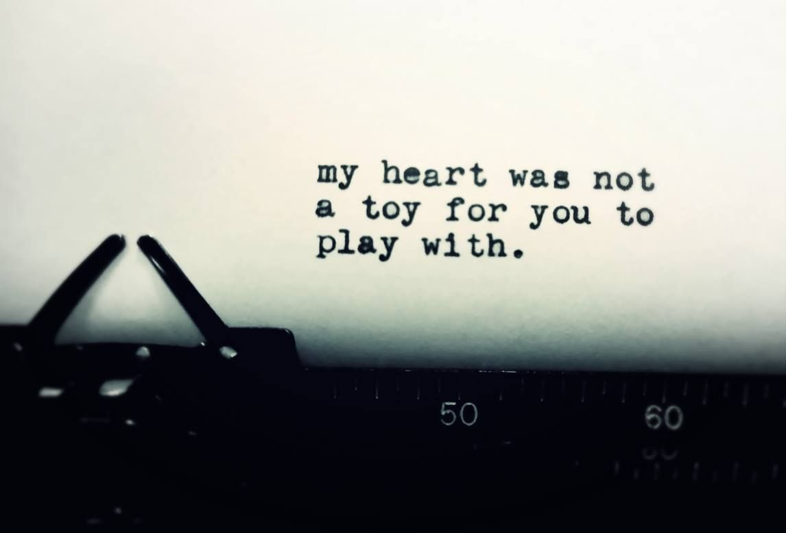 The human heart is not a toy to play with when in a relationship
